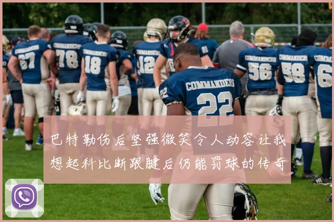 巴特勒伤后坚强微笑令人动容让我想起科比断跟腱后仍能罚球的传奇时刻